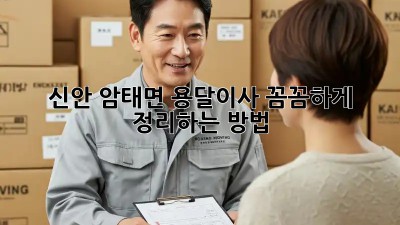 신안 암태면 용달이사, 꼼꼼하게 정리하는 방법!